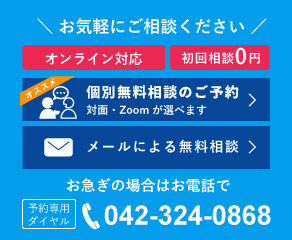 お気軽にご相談ください！非対面OK!無料相談会。対面・非対面（Zoom）が選べます。メールによる無料相談も実施。お急ぎの場合はお電話で。042-324-0868